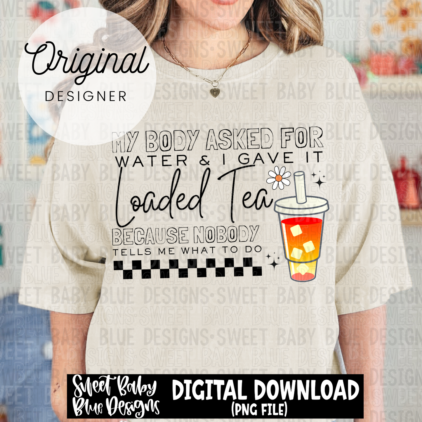 My body asked for water loaded tea - 2024- PNG file- Digital Download