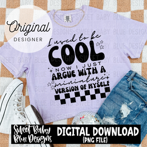 I used to be cool now I just argue with a miniature version of myself  - 2024- PNG file- Digital Download