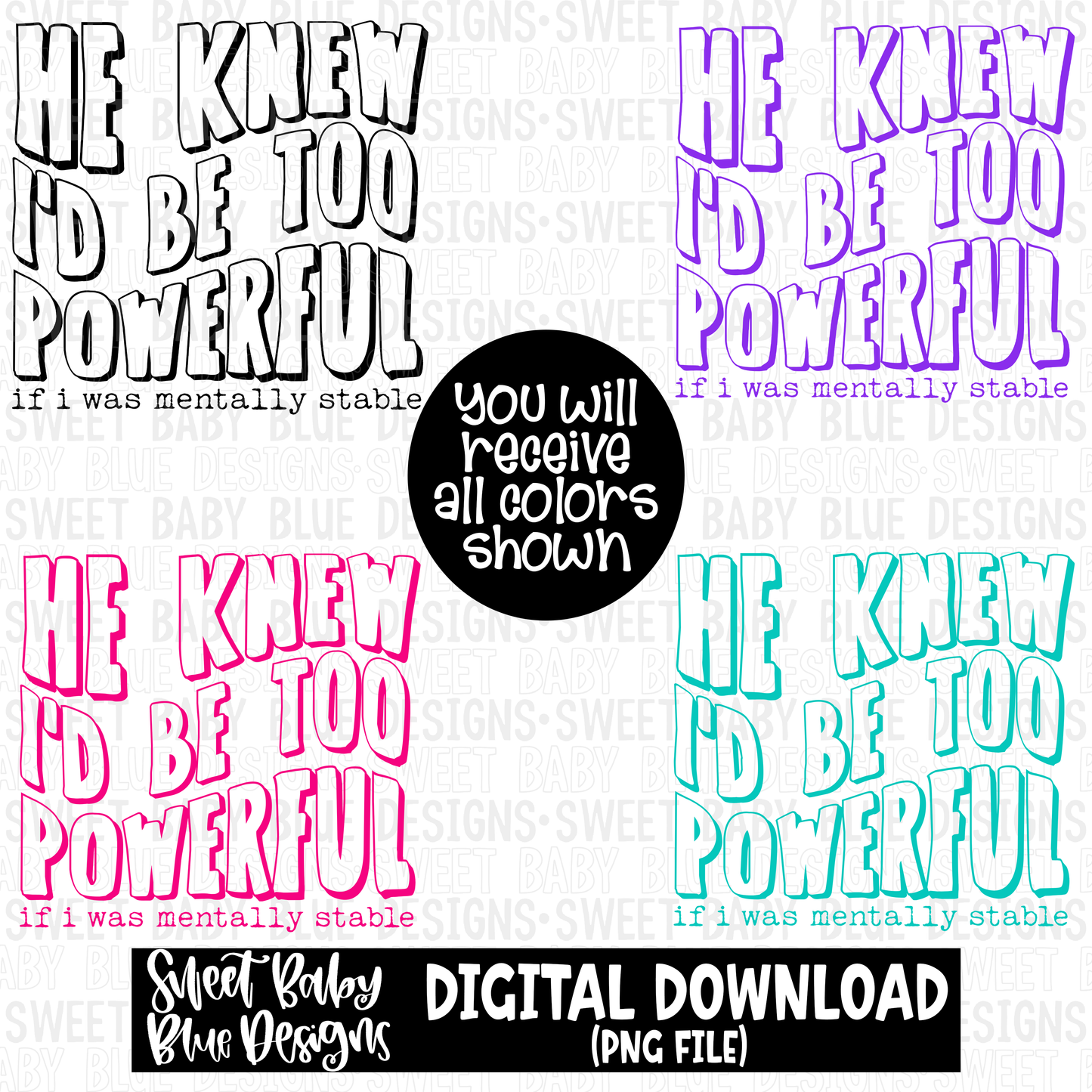 He knew I'd be too powerful if I was mentally stable - 2023- PNG file- Digital Download