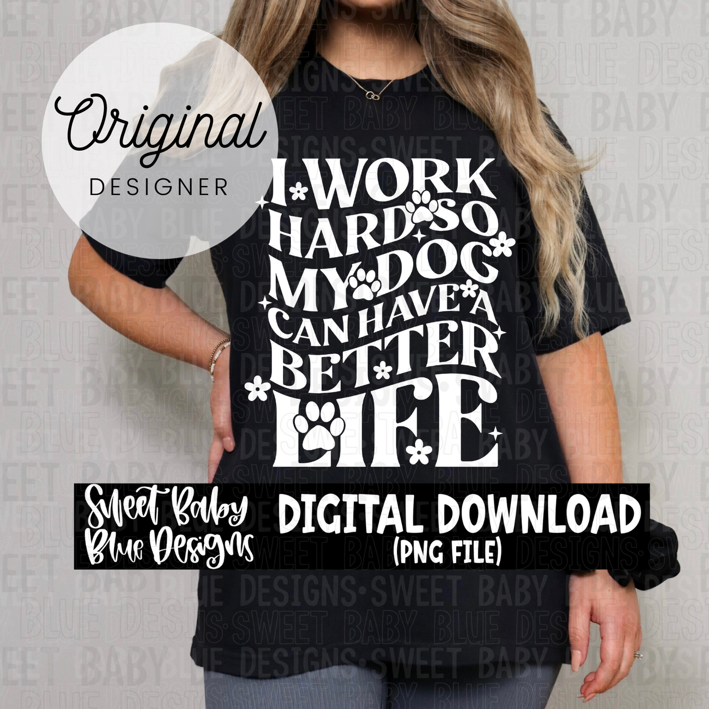 I work hard so my dog can have a better life - 2024- PNG file- Digital Download
