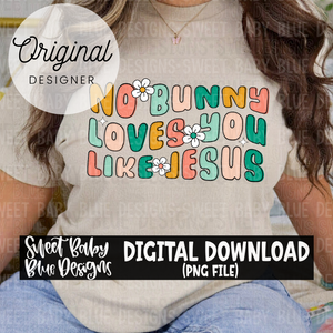No bunny loves you like Jesus- Easter - 2024- PNG file- Digital Download