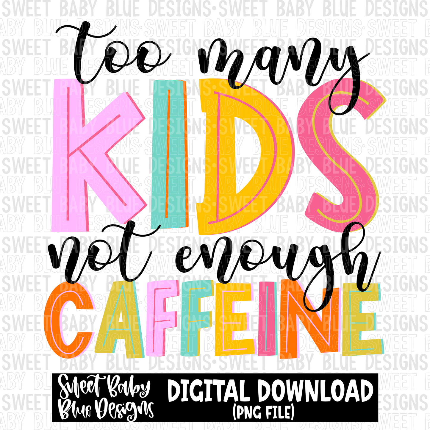 Too many kids not enough caffeine- 2023- PNG file- Digital Download