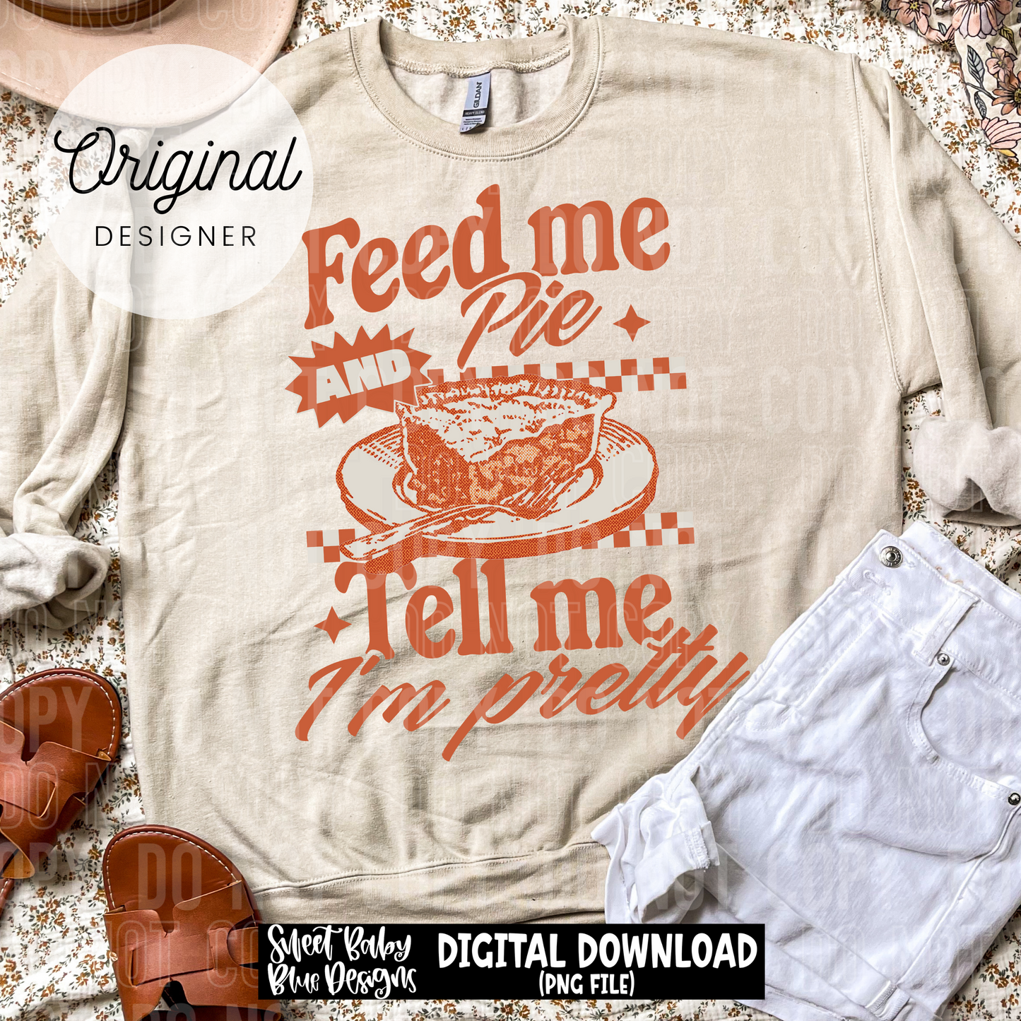 Feed me pie and tell me I'm pretty - 2025 - PNG file- Digital Download
