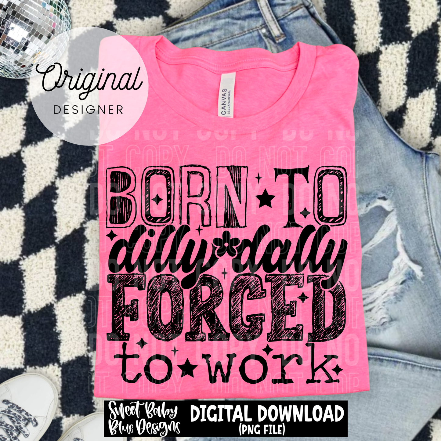 Born To Dilly Dally Forced To Work - 2026 - PNG file- Digital Download