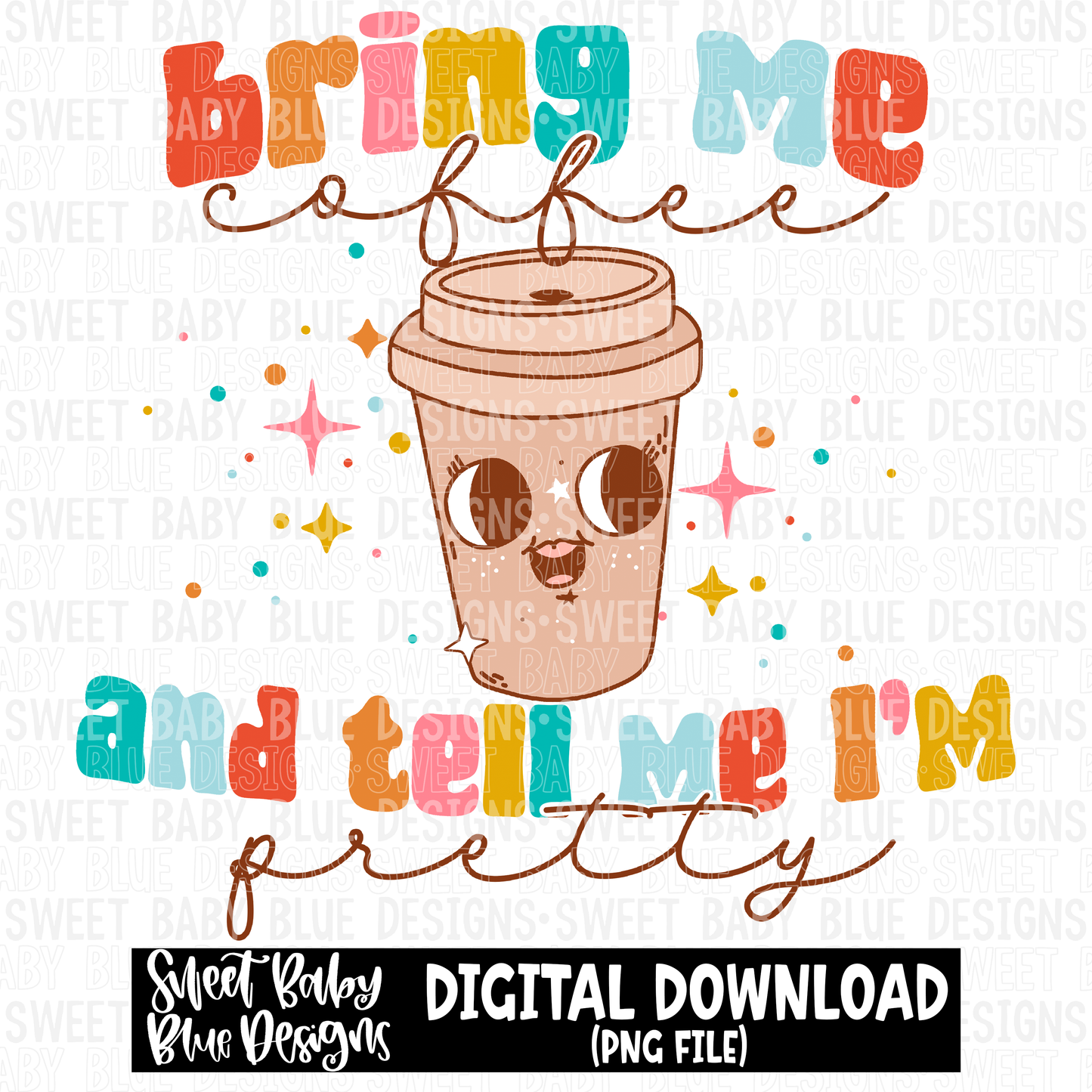 Bring me coffee and tell me i'm pretty - 2023- PNG file- Digital Download