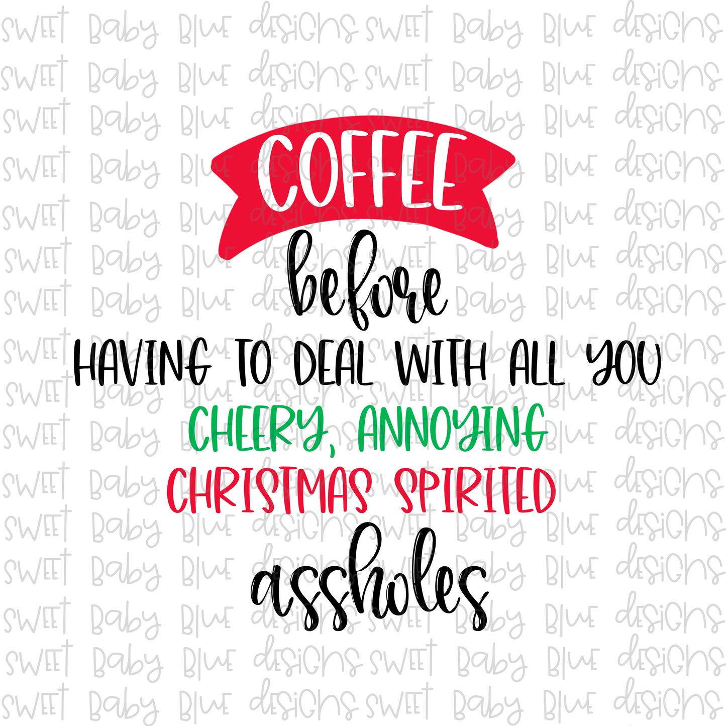 Coffee before having to deal with all you cheery annoying christmas spirited assholes- Christmas- PNG file- Digital Download