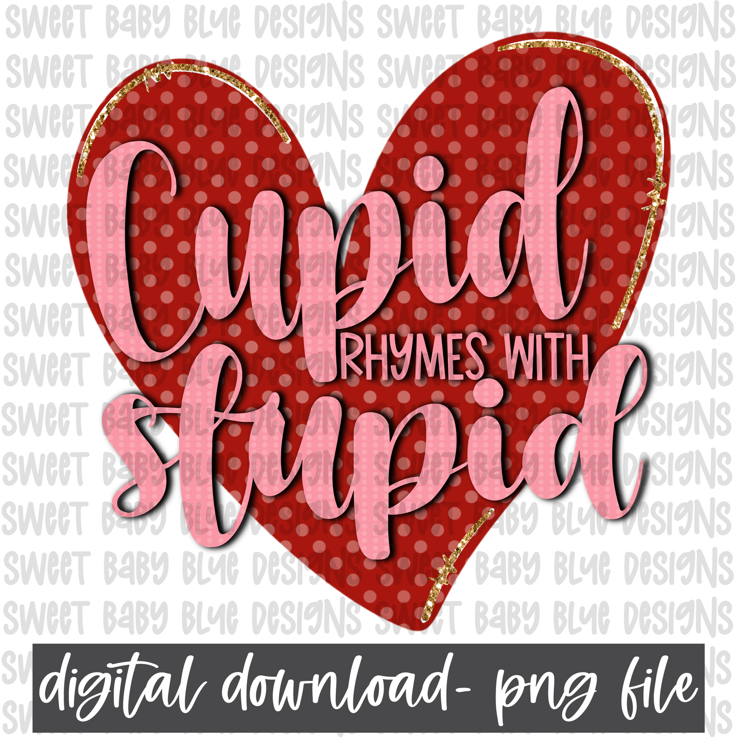 Cupid rhymes with stupid- Valentines day- PNG file- Digital Download