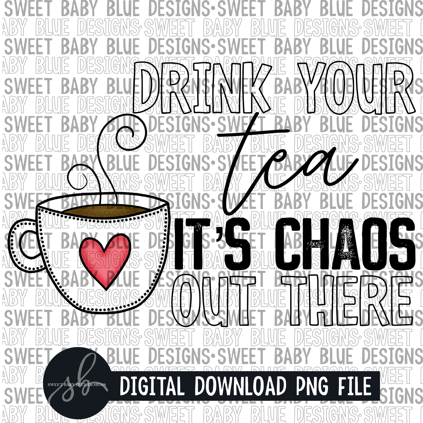 Drink your tea it's chaos out there - 2022 - PNG file- Digital Download