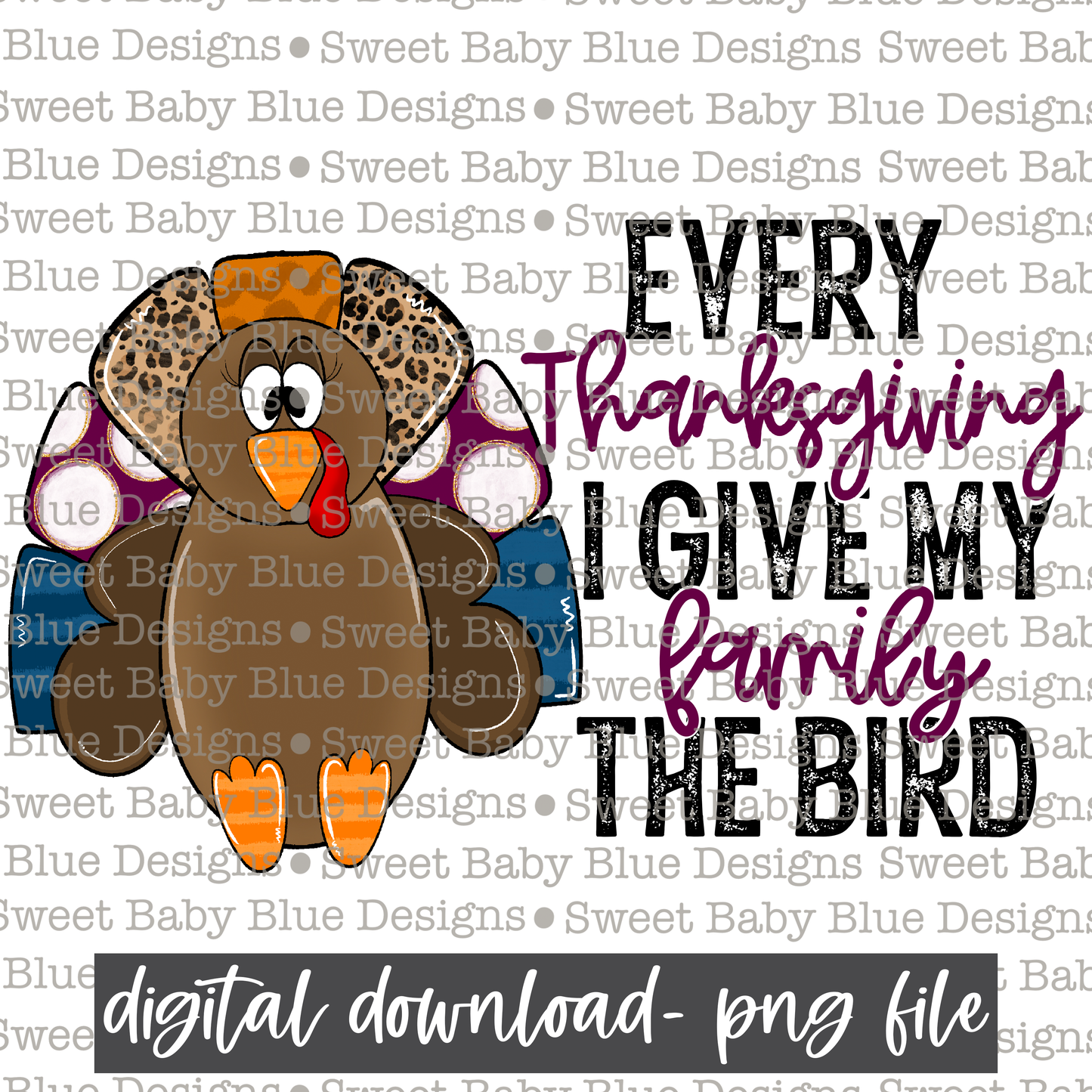 Every Thanksgiving I give my family the bird- Fall- PNG file- Digital Download
