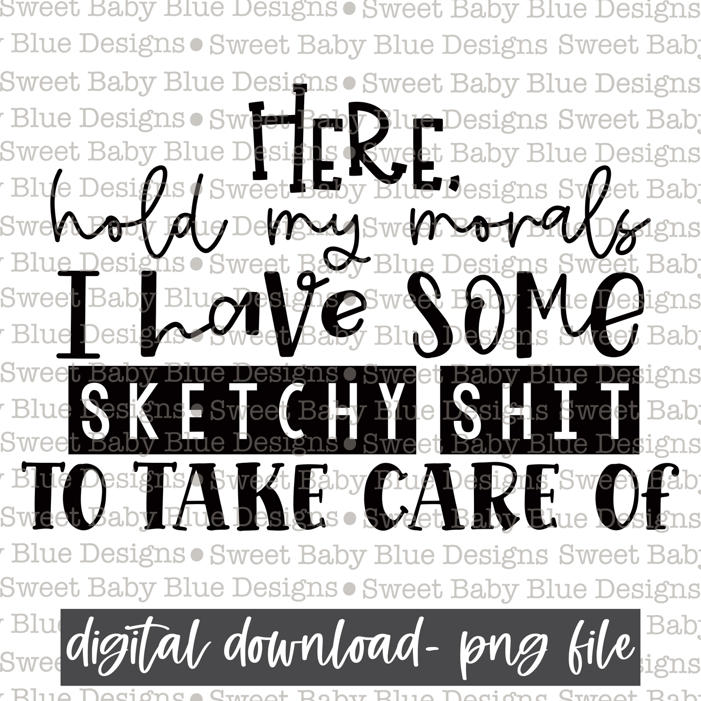 Here hold my morals I have some sketchy shit to take care of - 2021- PNG file- Digital Download