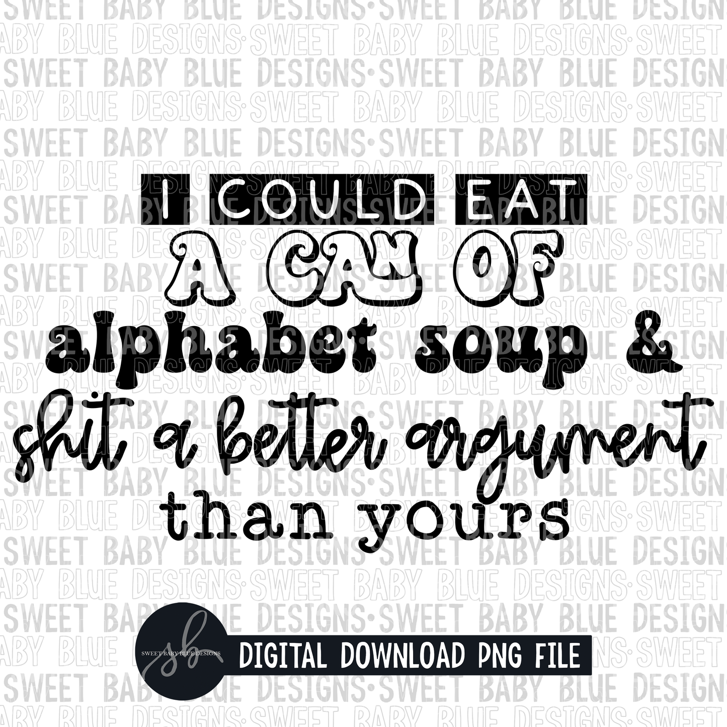 I could eat a can of alphabet soup and shit a better argument than yours- 2022- PNG file- Digital Download