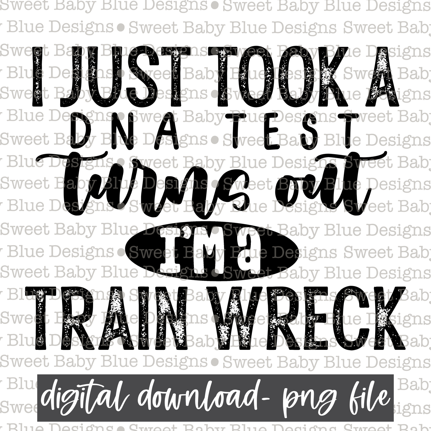 I just took a DNA test turns out i'm a train wreck - 2021- PNG file- Digital Download