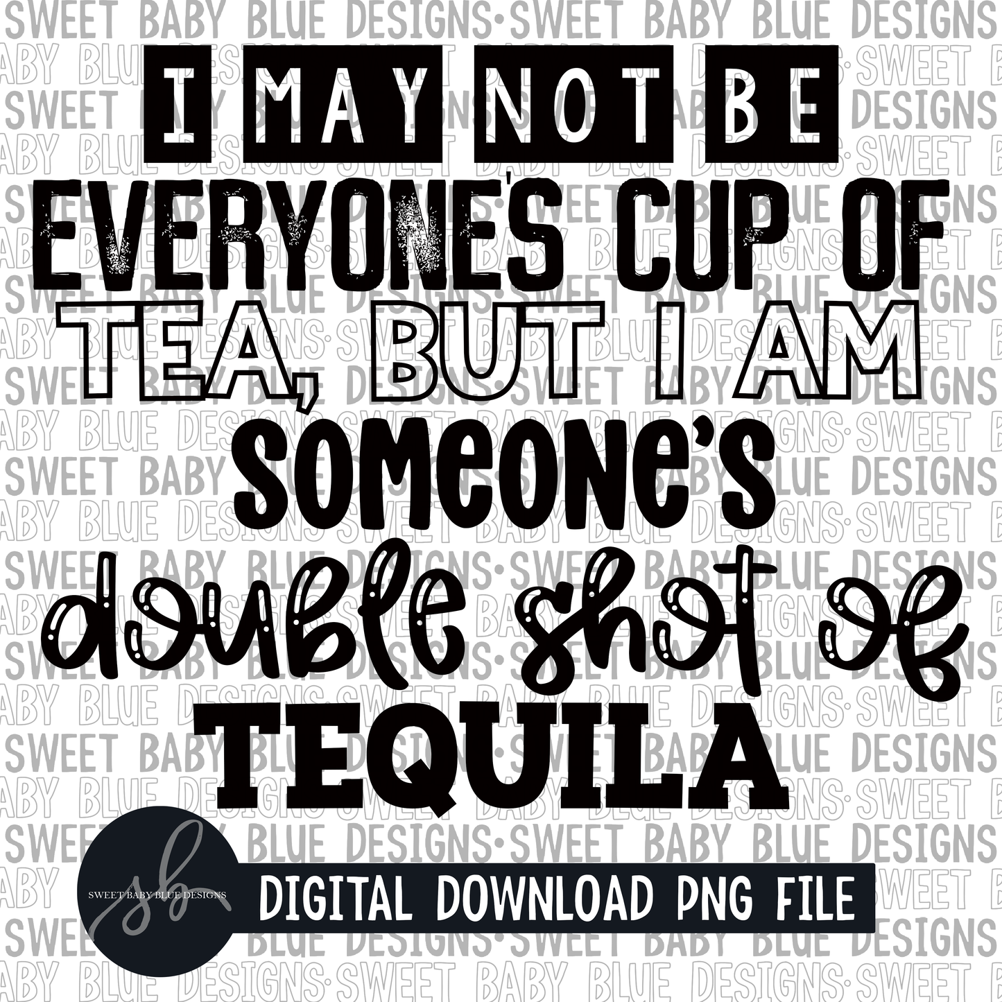 I may not be everyone's cup of tea, but I am someone's double shot of tequila- Single color - 2022 - PNG file- Digital Download