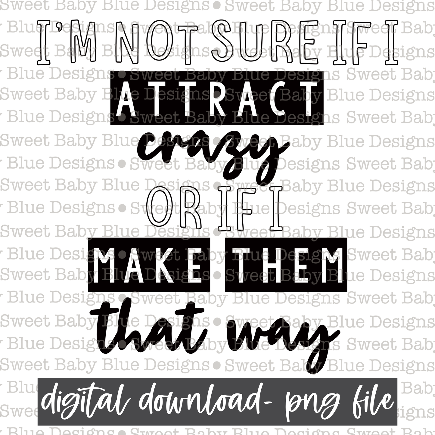 I'm not sure if I attract crazy or if I make them that way - 2021- PNG file- Digital Download