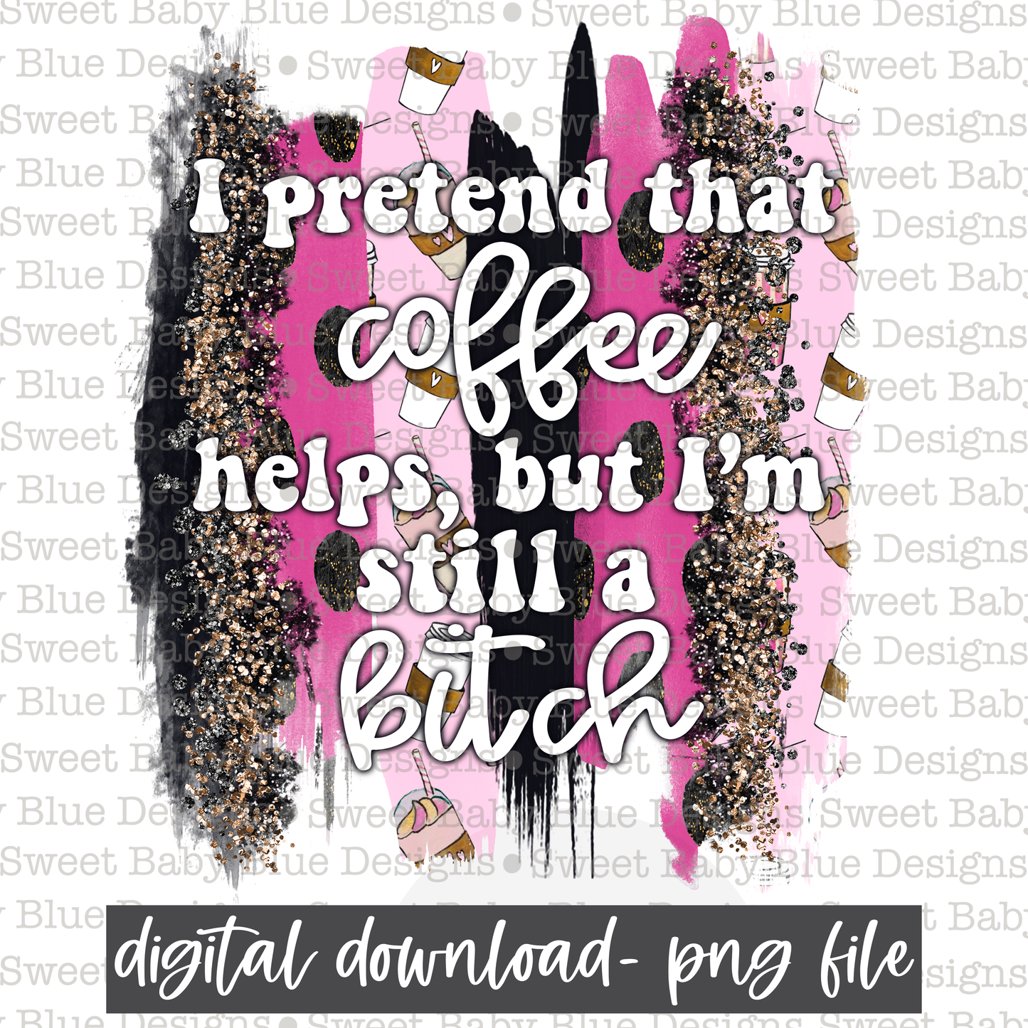 I pretend that coffee helps, but I'm still a bitch- Brushstroke - 2021- PNG file- Digital Download
