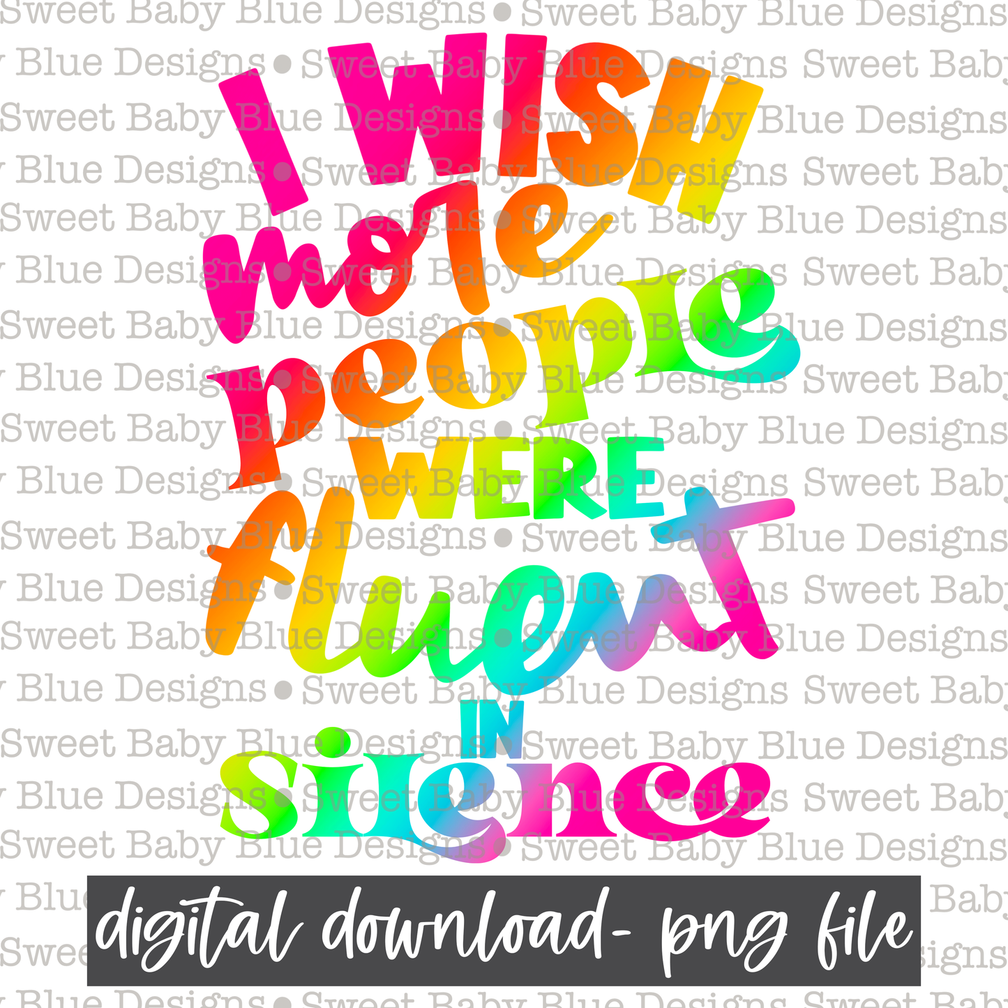 I wish more people were fluent in silence- Colorful - 2021 - PNG file- Digital Download