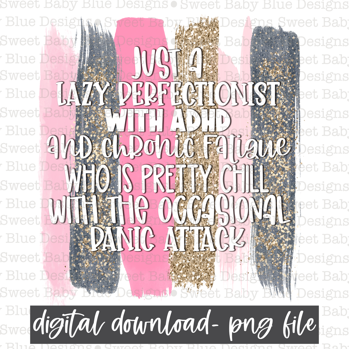 Just a lazy perfectionist with ADD and chronic fatigue who is pretty chill with the occasional panic attack- PNG file- Digital Download