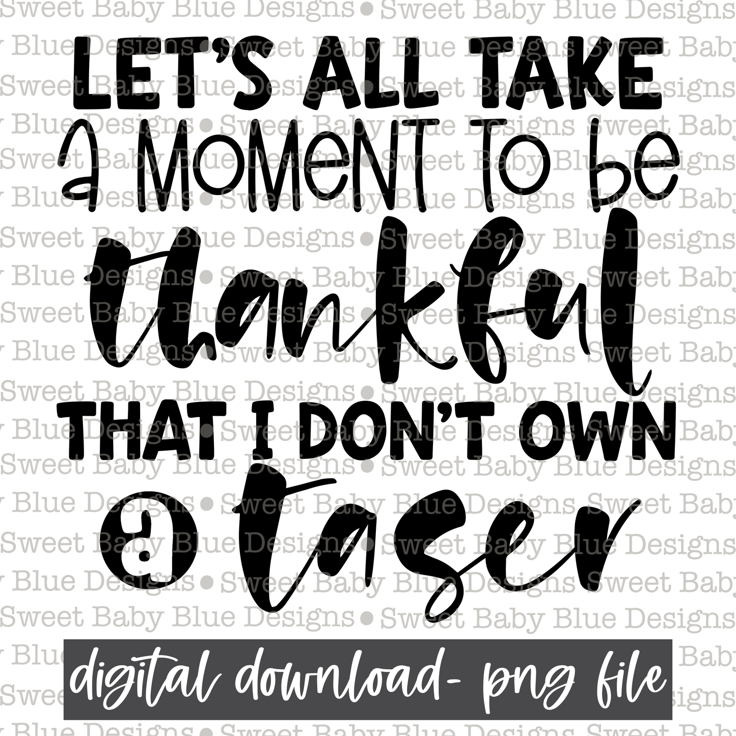 Let's all take a moment to be thankful that I don't own a taser - 2021- PNG file- Digital Download