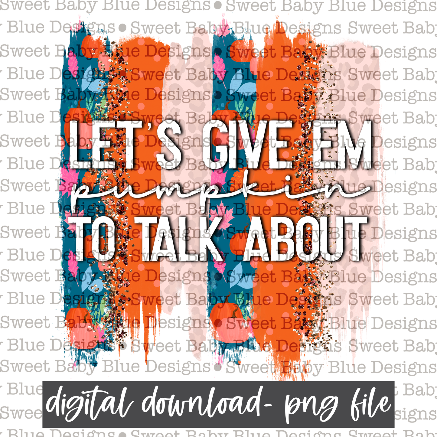 Lets give em pumpkin to talk about- Brushstroke- Fall- 2021- PNG file- Digital Download