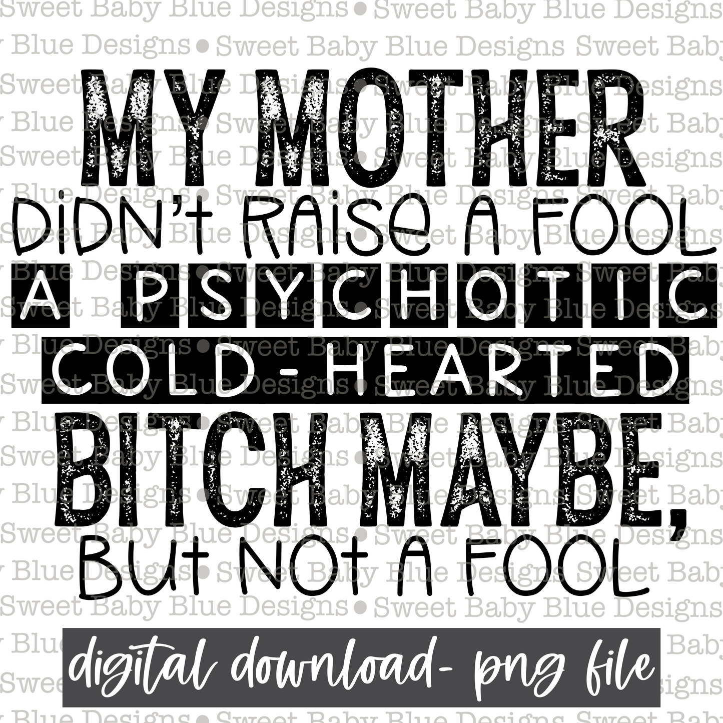 My mother didn't raise a fool a psychotic cold-hearted bitch maybe but not a fool - Single color- 2021- PNG file- Digital Download