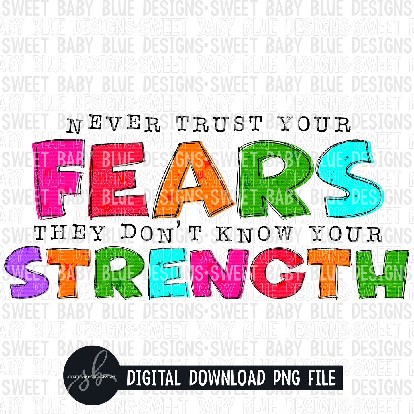 Never trust your fears they don't know your strength- 2022 - PNG file- Digital Download