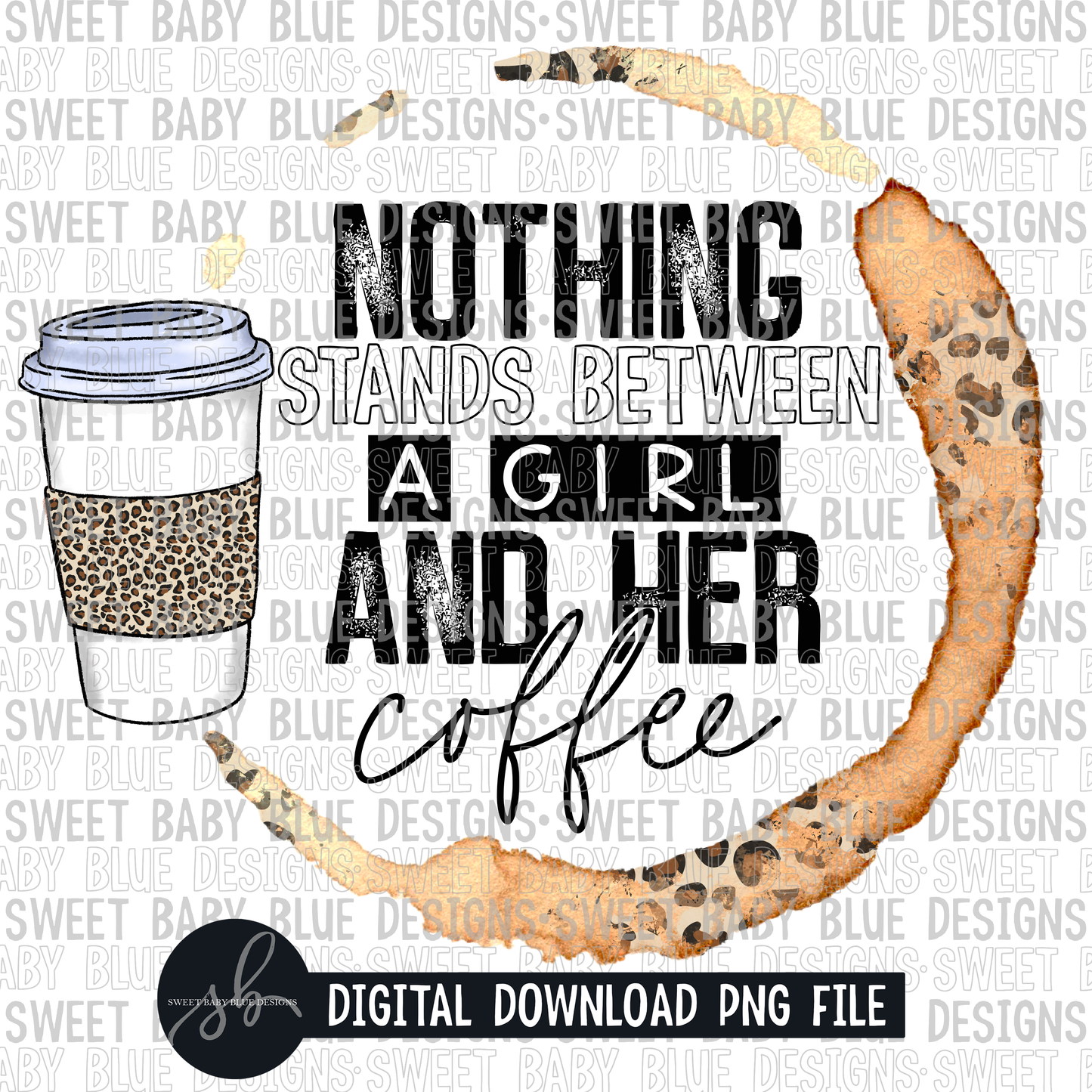 Nothing stands between a girl and her coffee- 2022 - PNG file- Digital Download