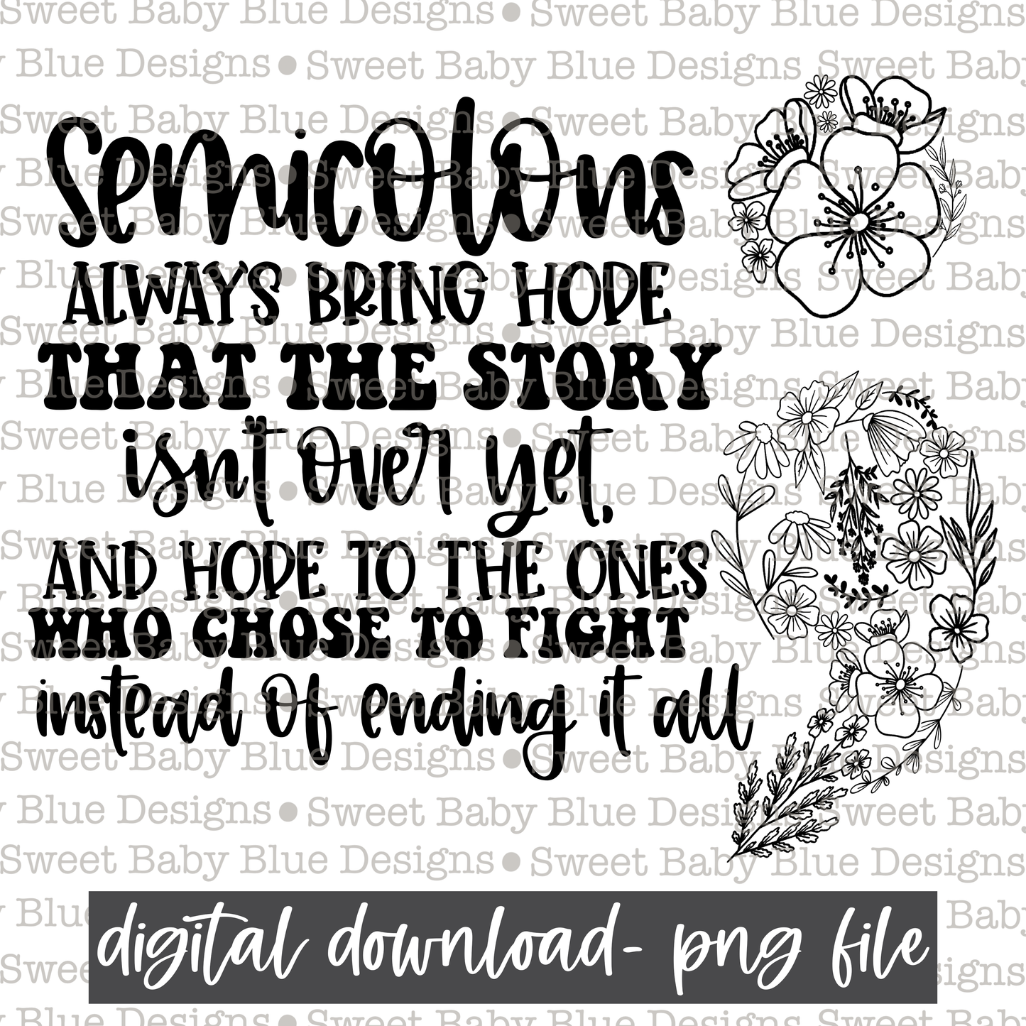 Semicolons always bring hope that the story isn't over yet and hope to the ones who chose to fight instead of ending it all- Mental health- - PNG file- Digital Download