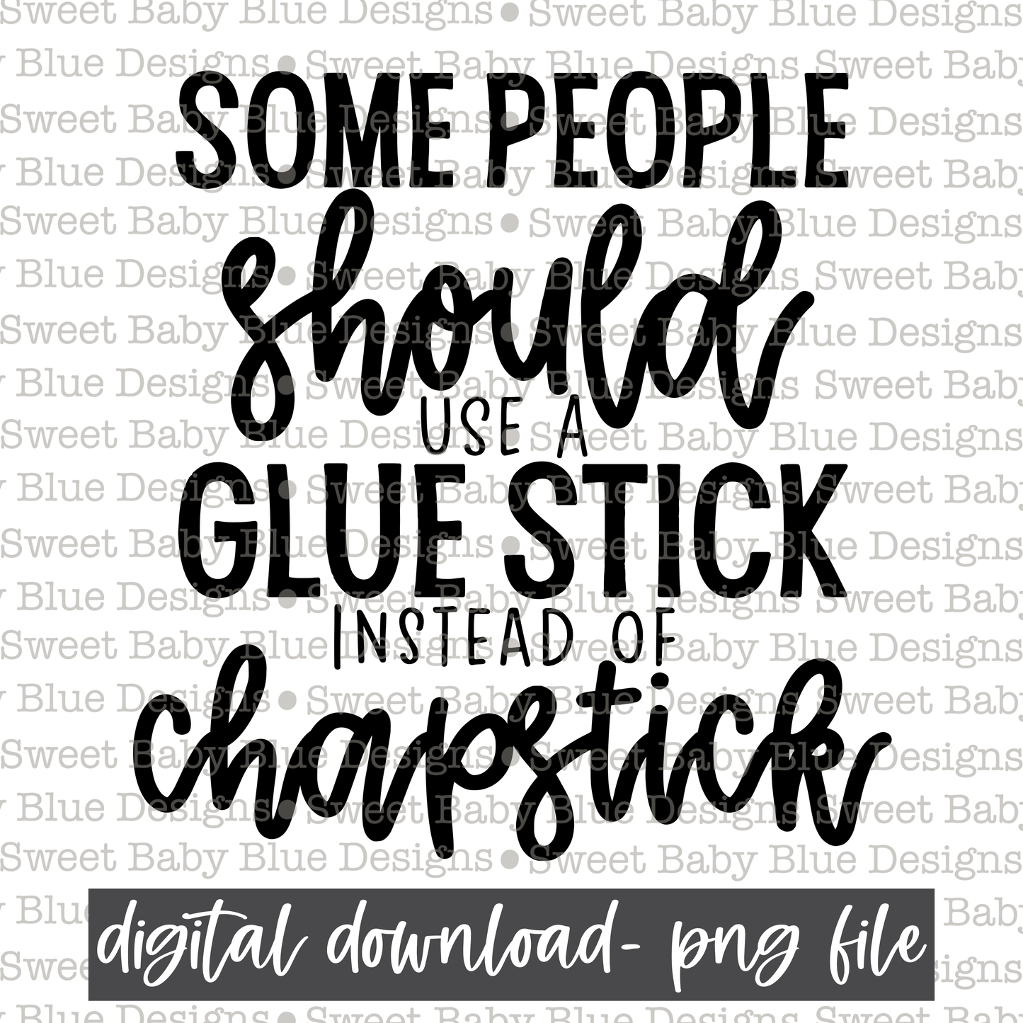 Some people should use a glue stick instead of chapstick - 2021- PNG file- Digital Download