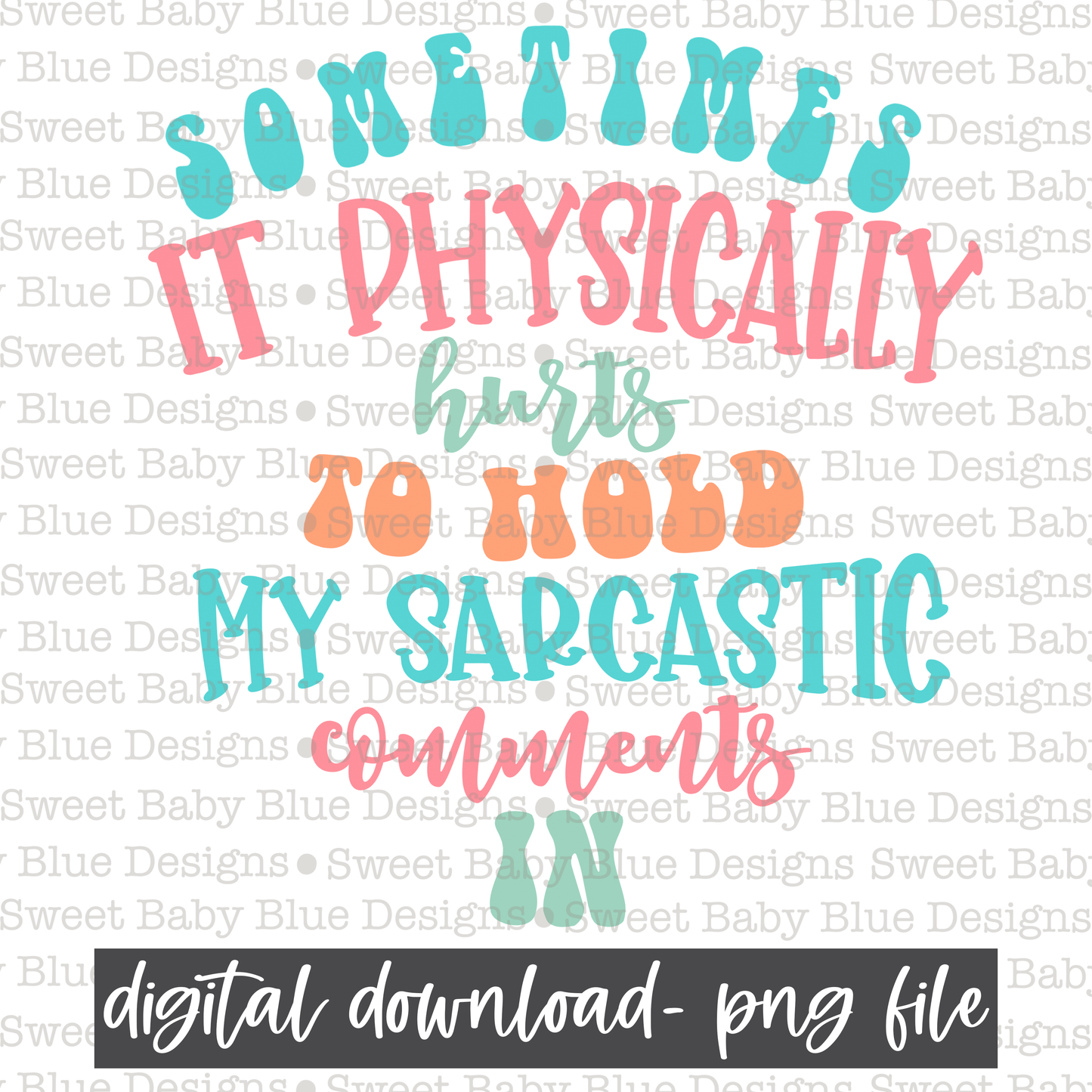 Sometimes is physically hurts to hold my sarcastic comments in - 2021 - PNG file- Digital Download