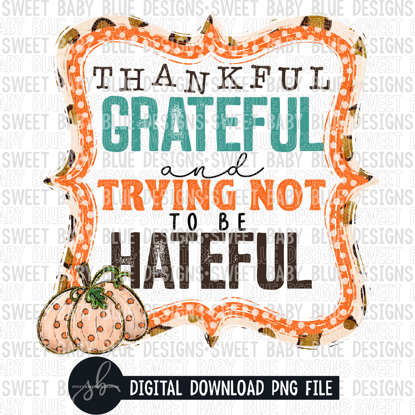 Thankful grateful and trying not to be hateful- Fall- 2022 - PNG file- Digital Download