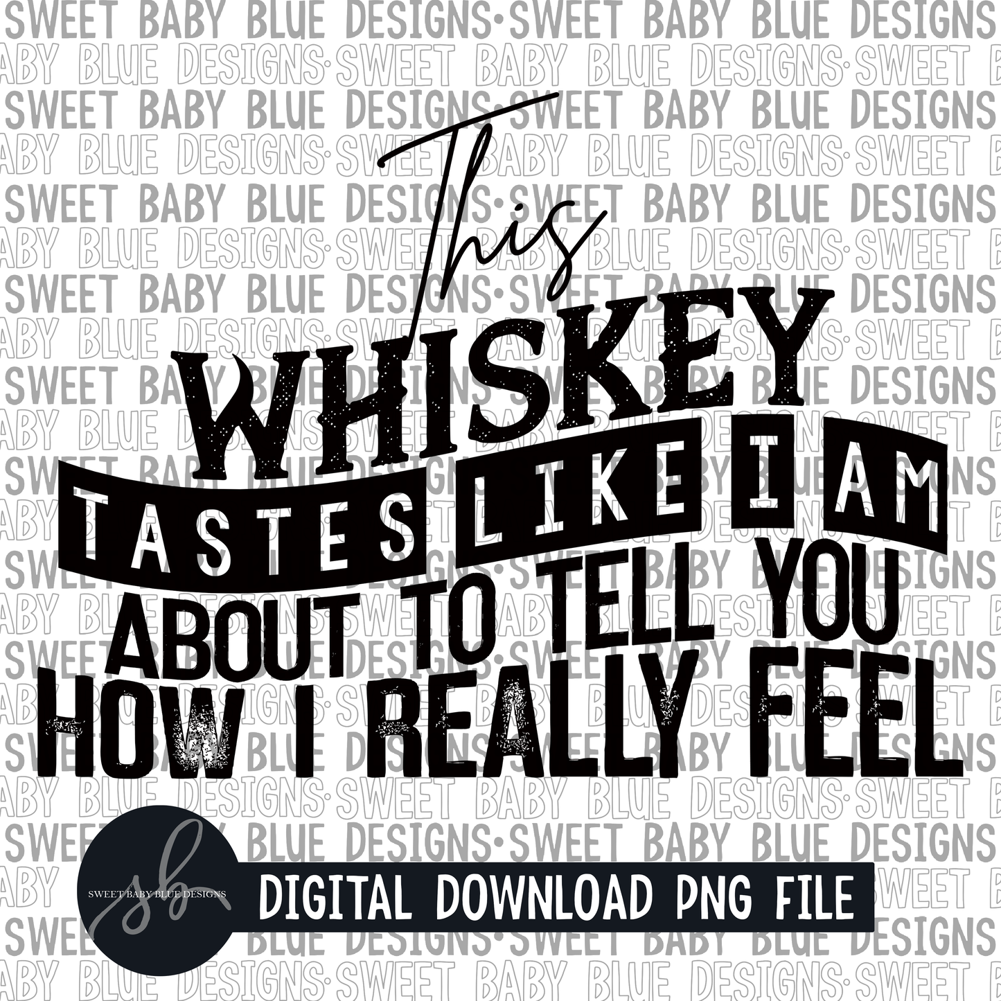 This Whiskey tastes like I am about to tell you how I really feel- Single color - 2022 - PNG file- Digital Download