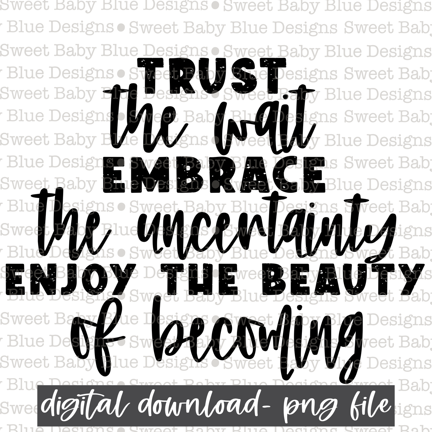 Trust the wait embrace the uncertainty enjoy the beauty of becoming- 2021- PNG file- Digital Download