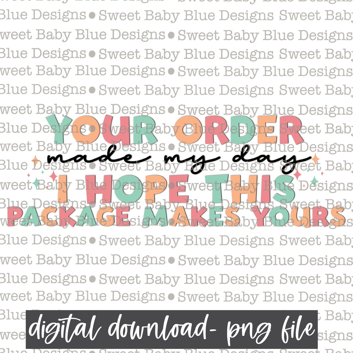 Your order made my day I hope this package makes yours - PNG file- Digital Download