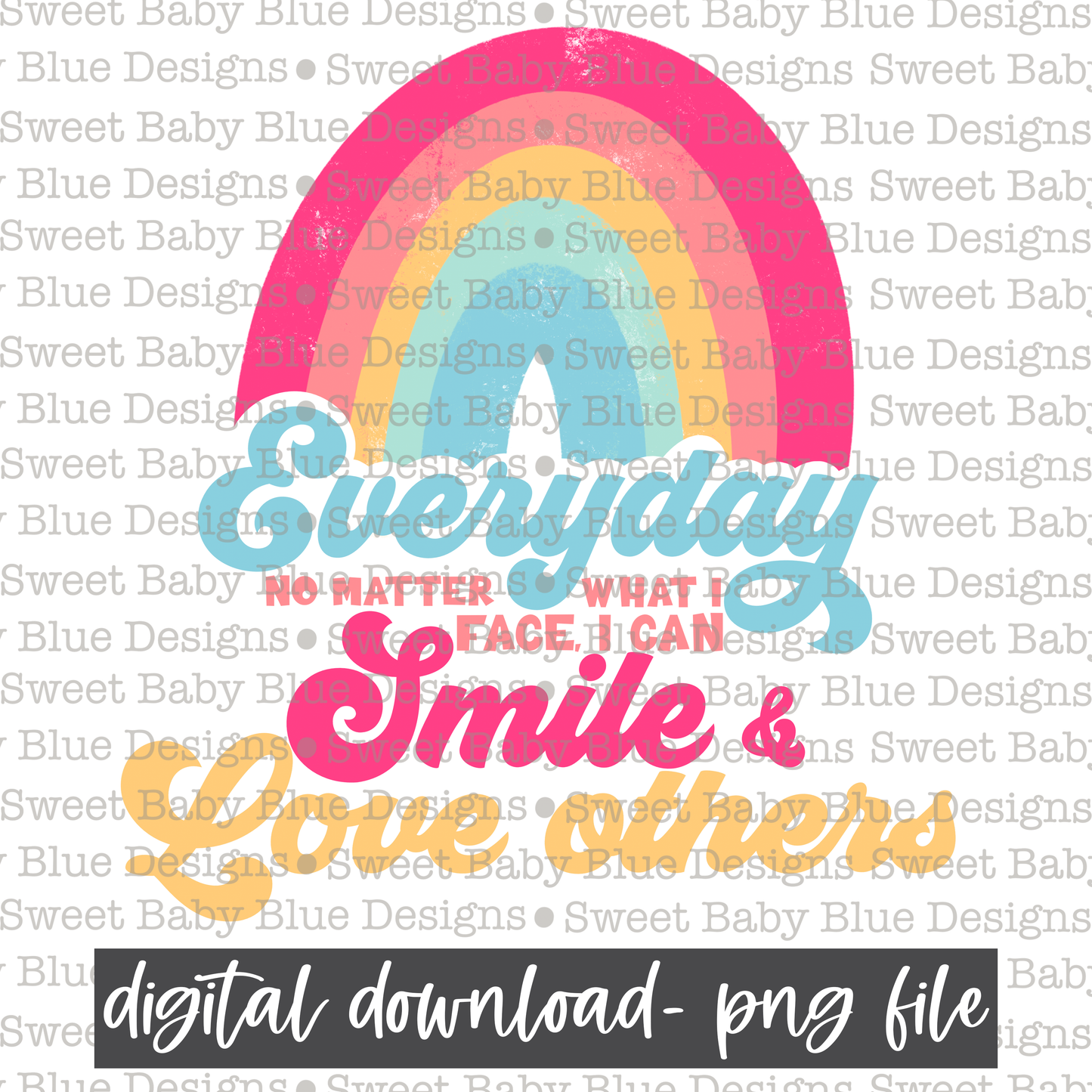 Everyday no matter what I face I can smile and love others- Rainbow- 2021 - PNG file- Digital Download