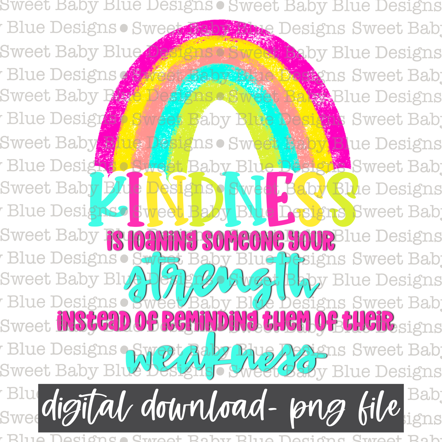 Kindness is loaning someone your strength instead of reminding them of their weakness - Kindness - 2021- PNG file- Digital Download