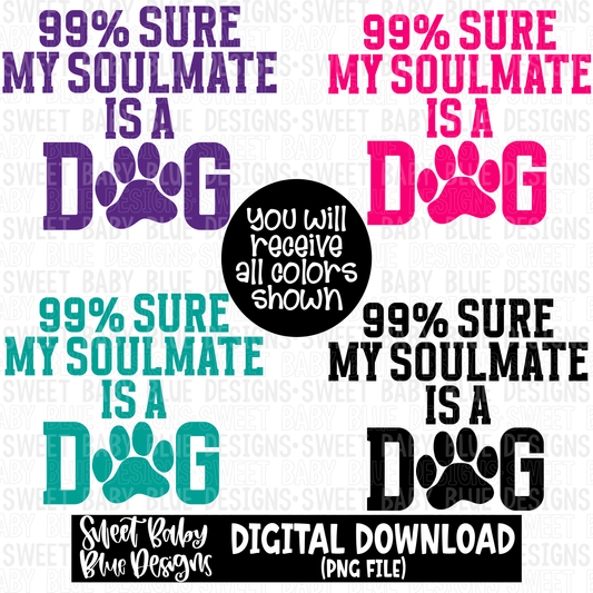 99% sure my soulmate is a dog - 2023- PNG file- Digital Download