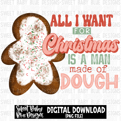 All I want for Christmas is a man made of dough- 2022- Christmas- PNG file- Digital Download
