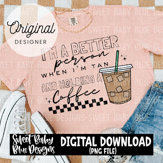 I'm a better person when I'm tan holding a coffee- Iced - 2024- PNG file- Digital Download