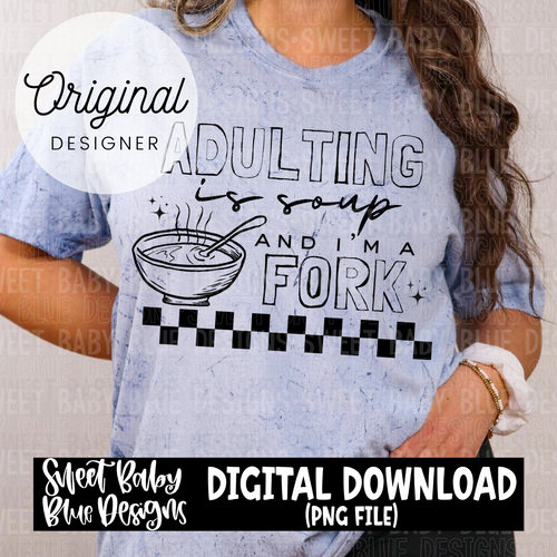 Adulting is soup and I'm a fork - 2024- PNG file- Digital Download