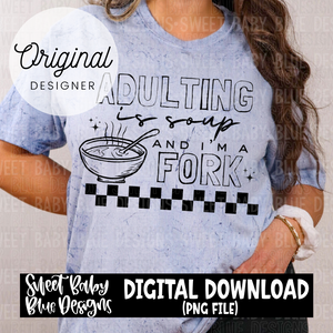 Adulting is soup and I'm a fork - 2024- PNG file- Digital Download