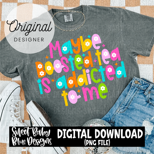 Maybe boosted tea is addicted to me - 2024- PNG file- Digital Download