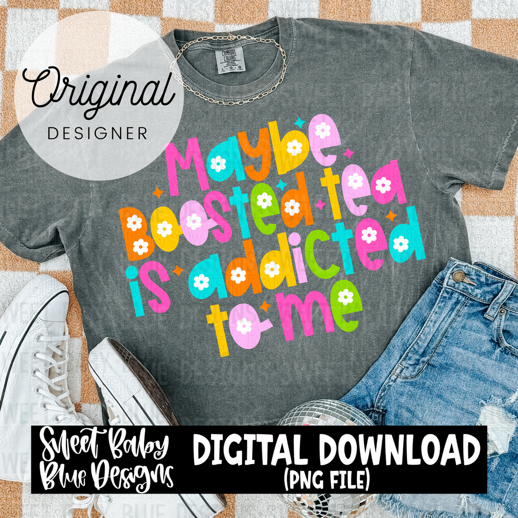 Maybe boosted tea is addicted to me - 2024- PNG file- Digital Download
