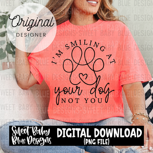 I'm smiling at your dog not you  - 2024- PNG file- Digital Download