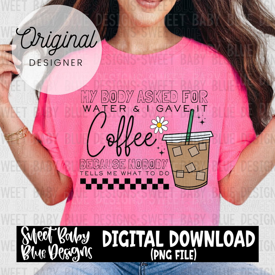 My body asked for water and I gave it Coffee- 2024- PNG file- Digital Download