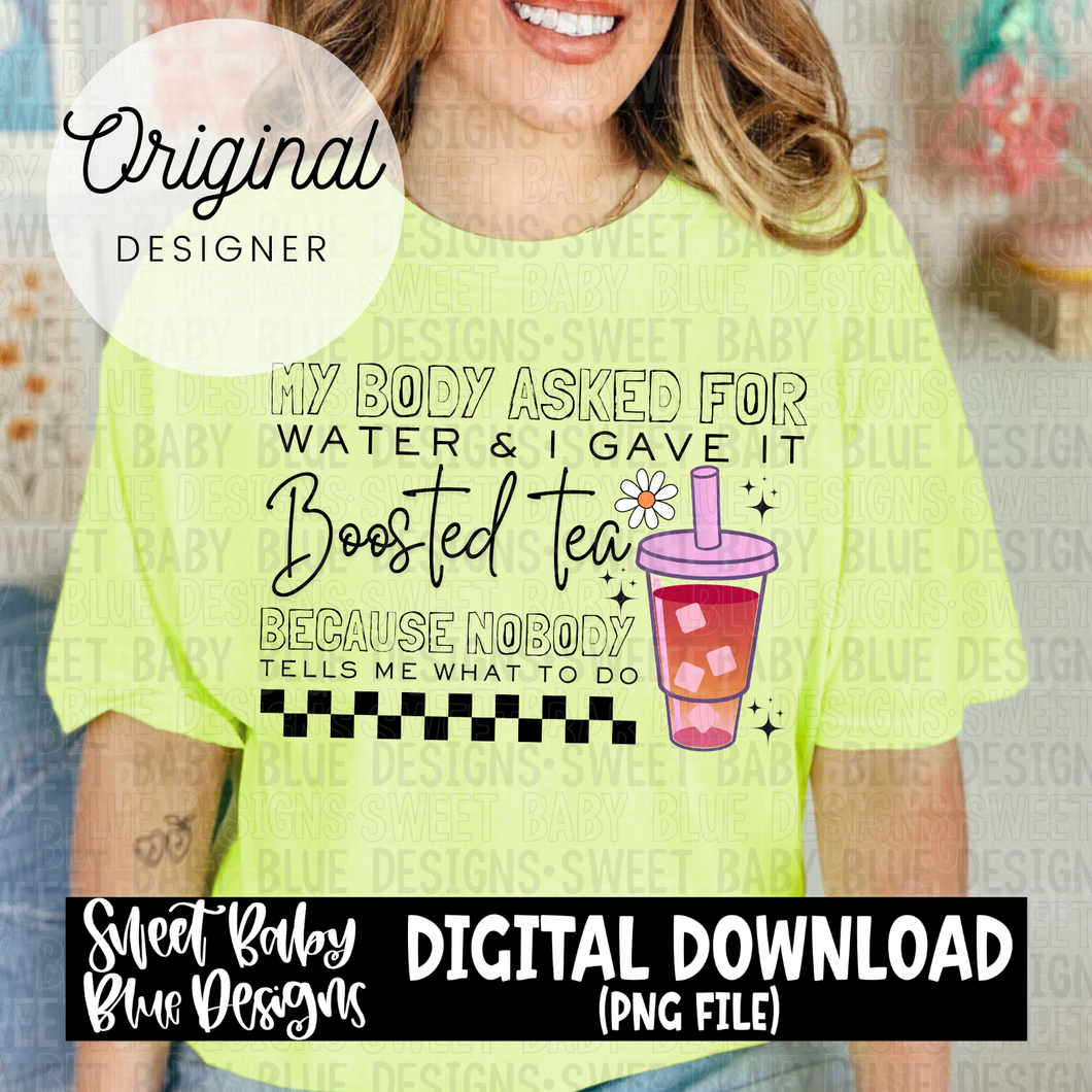 My body asked for water and I gave it Boosted tea - 2024- PNG file- Digital Download