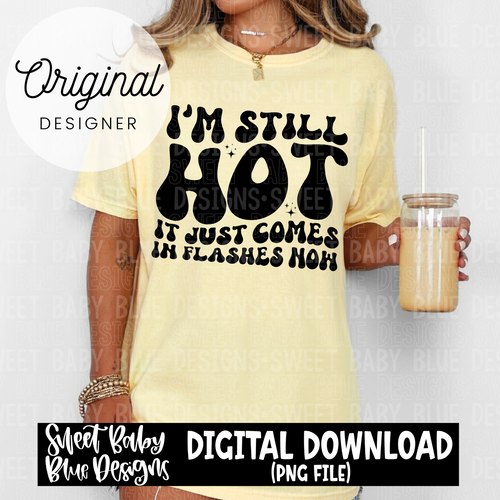 I'm still hot- Flashes - 2024- PNG file- Digital Download