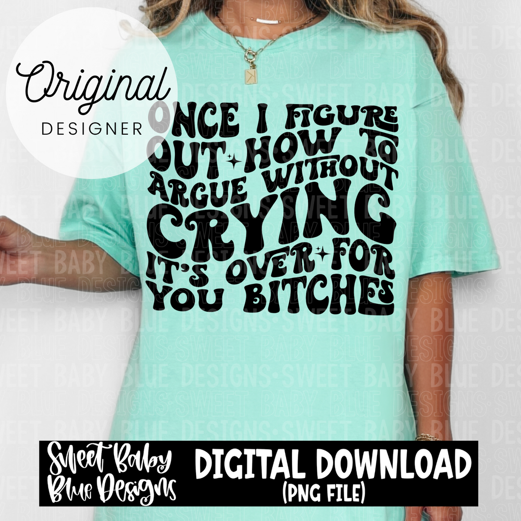 Once I figure out how to argue- Bitches - 2024- PNG file- Digital Download