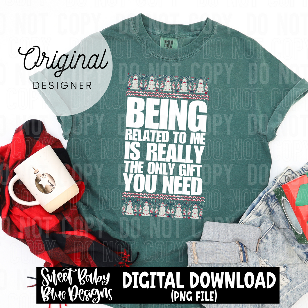 Being related to me is really the only gift you need - Christmas - 2024 - PNG file- Digital Download