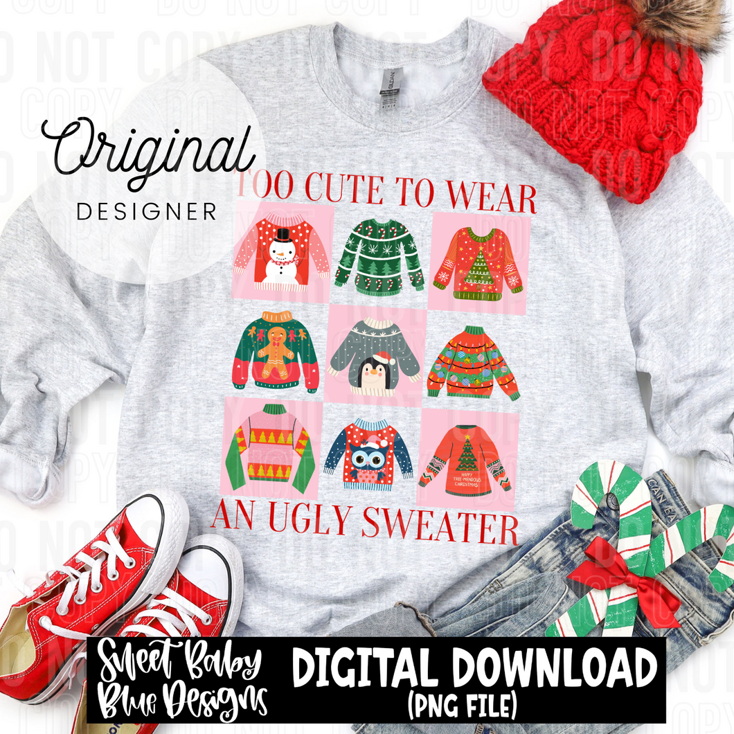 Too cute to wear an ugly sweater - Christmas - 2024 - PNG file- Digital Download