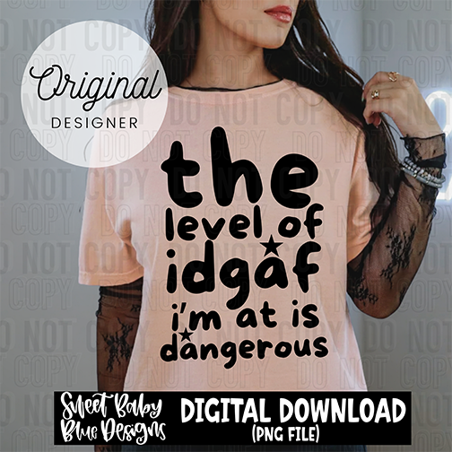 The level of idgaf i'm at is dangerous - 2025 - PNG file- Digital Download